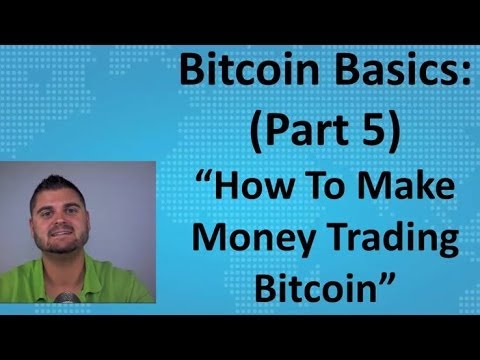 Bitcoin Basics (Part 5) – “How To Make Money Trading Bitcoin”