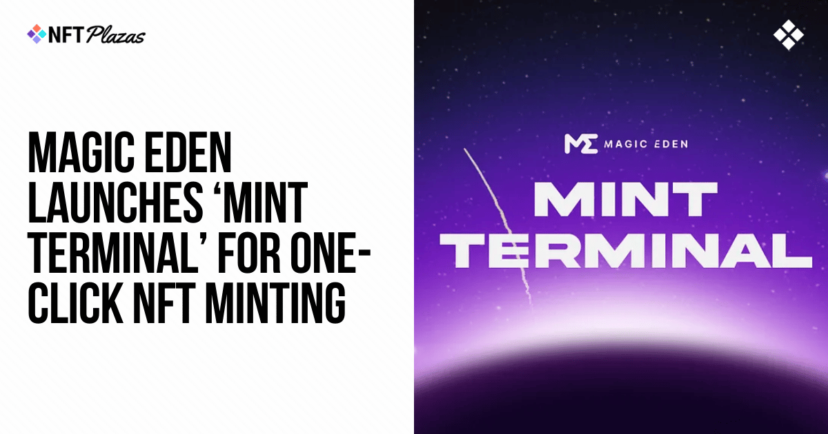 Magic Eden Launches ‘Mint Terminal’ for One-Click NFT Minting