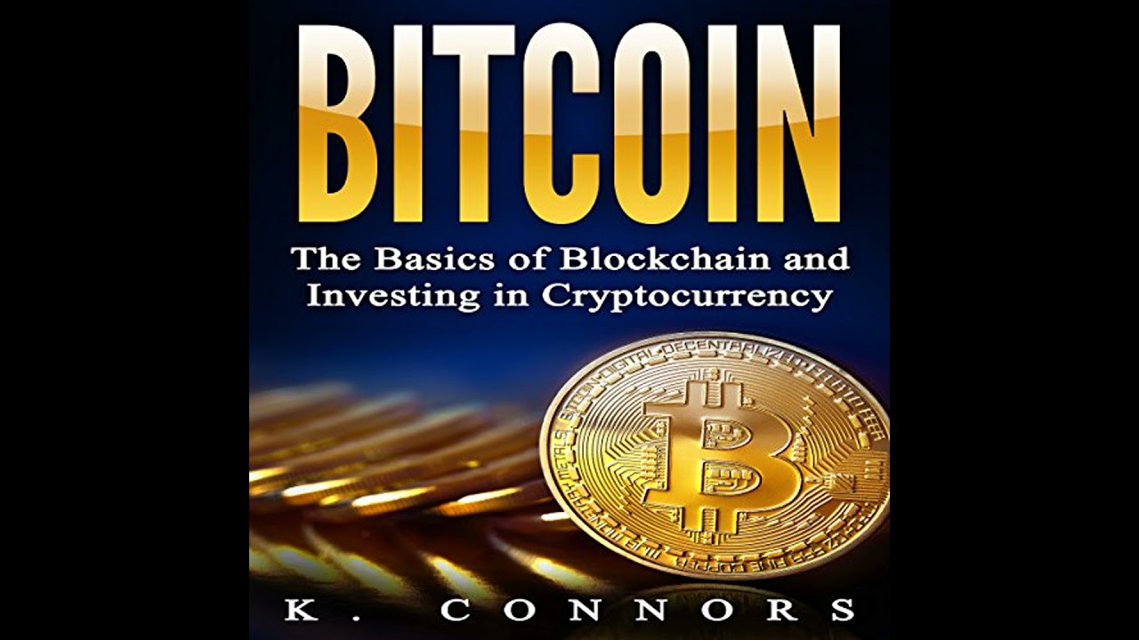 Bitcoin: The Basics of Blockchain and Investing in Cryptocurrency Audiobook by K. Connors