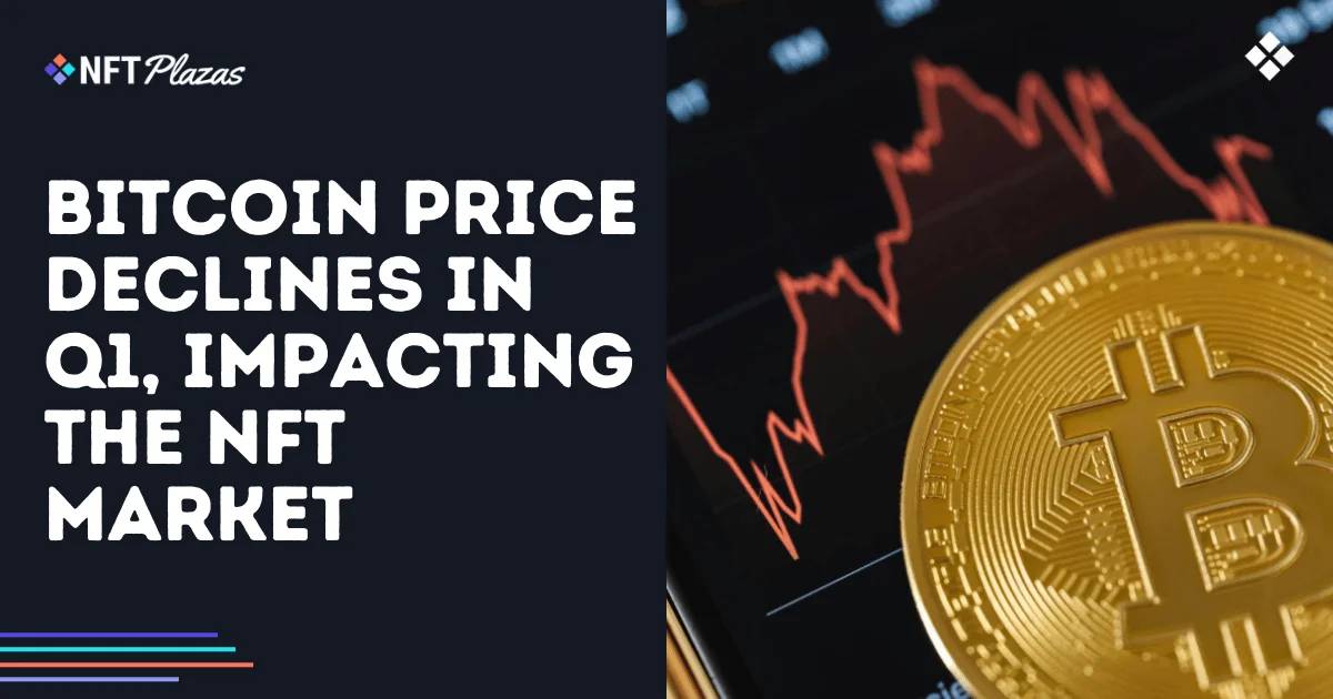 Bitcoin Price Declines in Q1, Impacting the NFT Market