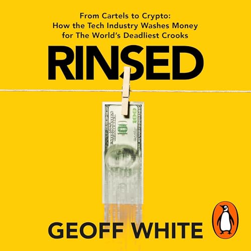Rinsed: From Cartels to Crypto: How the Tech Industry Washes Money for…